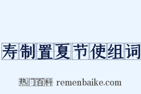 寿制置夏节使组词是什么意思的图片